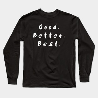 Good. Better. Best Long Sleeve T-Shirt